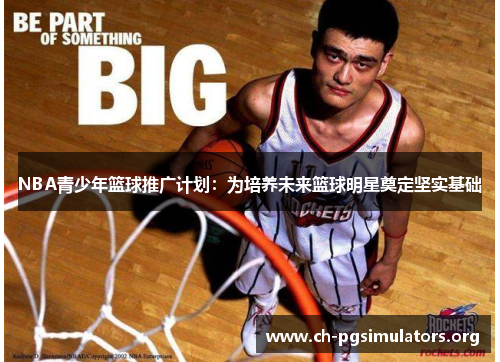 NBA青少年篮球推广计划:为培养未来篮球明星奠定坚实基础 NBA青少年篮球推广计划:为培养未来篮球明星奠定坚实基础