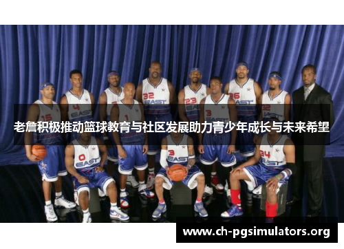 老詹积极推动篮球教育与社区发展助力青少年成长与未来希望 老詹积极推动篮球教育与社区发展助力青少年成长与未来希望