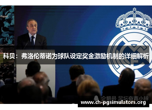 科贝:弗洛伦蒂诺为球队设定奖金激励机制的详细解析 科贝:弗洛伦蒂诺为球队设定奖金激励机制的详细解析