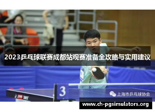 2023乒乓球联赛成都站观赛准备全攻略与实用建议