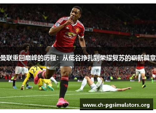 曼联重回巅峰的历程:从低谷挣扎到荣耀复苏的崭新篇章 曼联重回巅峰的历程:从低谷挣扎到荣耀复苏的崭新篇章