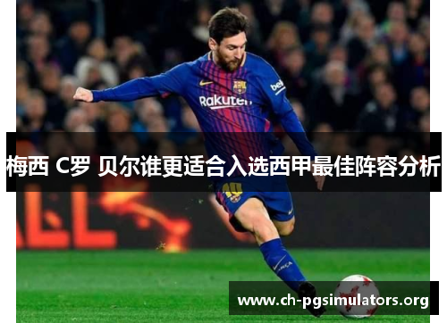 梅西 C罗 贝尔谁更适合入选西甲最佳阵容分析 梅西 C罗 贝尔谁更适合入选西甲最佳阵容分析