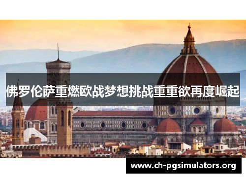 佛罗伦萨重燃欧战梦想挑战重重欲再度崛起 佛罗伦萨重燃欧战梦想挑战重重欲再度崛起