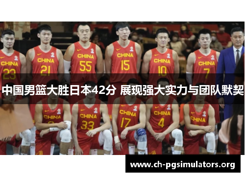 中国男篮大胜日本42分 展现强大实力与团队默契 中国男篮大胜日本42分 展现强大实力与团队默契