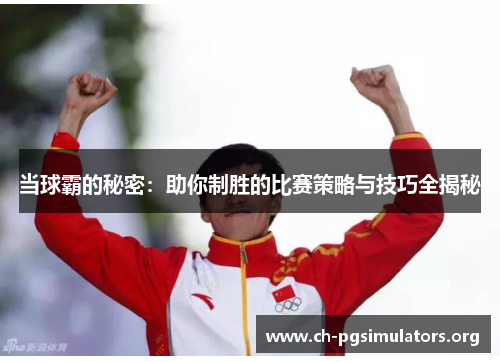 当球霸的秘密:助你制胜的比赛策略与技巧全揭秘 当球霸的秘密:助你制胜的比赛策略与技巧全揭秘
