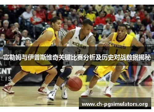 富勒姆与伊普斯维奇关键比赛分析及历史对战数据揭秘 富勒姆与伊普斯维奇关键比赛分析及历史对战数据揭秘