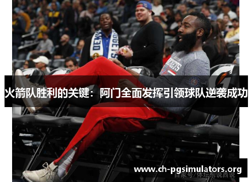 火箭队胜利的关键:阿门全面发挥引领球队逆袭成功 火箭队胜利的关键:阿门全面发挥引领球队逆袭成功