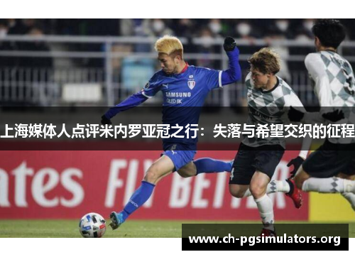 上海媒体人点评米内罗亚冠之行:失落与希望交织的征程 上海媒体人点评米内罗亚冠之行:失落与希望交织的征程