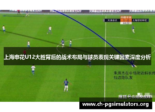 上海申花U12大胜背后的战术布局与球员表现关键因素深度分析 上海申花U12大胜背后的战术布局与球员表现关键因素深度分析
