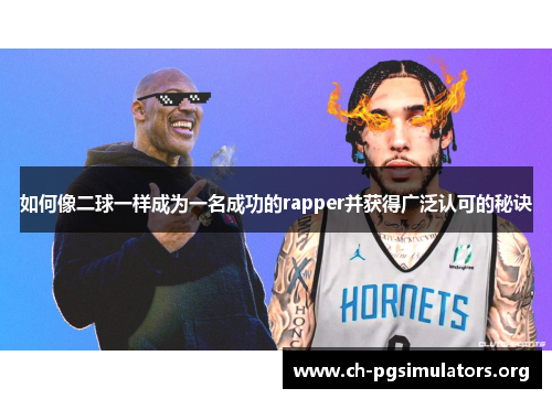 如何像二球一样成为一名成功的rapper并获得广泛认可的秘诀 如何像二球一样成为一名成功的rapper并获得广泛认可的秘诀