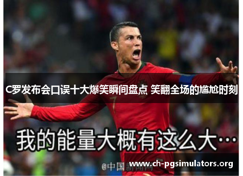 C罗发布会口误十大爆笑瞬间盘点 笑翻全场的尴尬时刻 C罗发布会口误十大爆笑瞬间盘点 笑翻全场的尴尬时刻