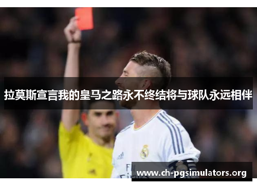 拉莫斯宣言我的皇马之路永不终结将与球队永远相伴 拉莫斯宣言我的皇马之路永不终结将与球队永远相伴