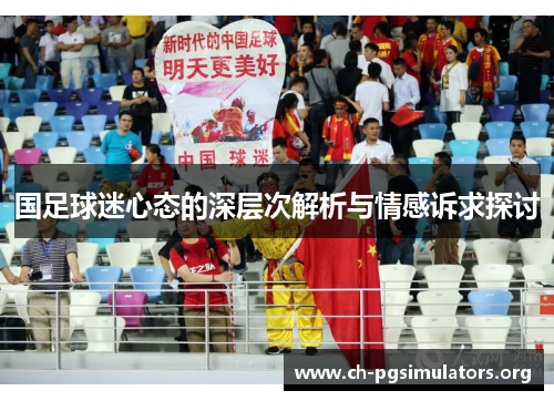 国足球迷心态的深层次解析与情感诉求探讨 国足球迷心态的深层次解析与情感诉求探讨