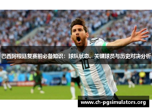 巴西阿根廷复赛前必备知识:球队状态、关键球员与历史对决分析 巴西阿根廷复赛前必备知识:球队状态、关键球员与历史对决分析