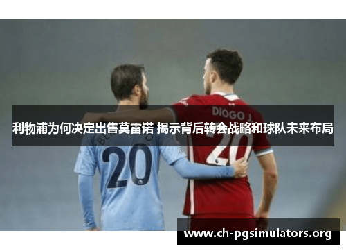 利物浦为何决定出售莫雷诺 揭示背后转会战略和球队未来布局 利物浦为何决定出售莫雷诺 揭示背后转会战略和球队未来布局