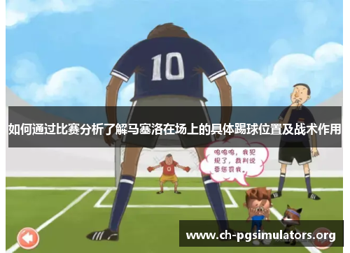 如何通过比赛分析了解马塞洛在场上的具体踢球位置及战术作用 如何通过比赛分析了解马塞洛在场上的具体踢球位置及战术作用