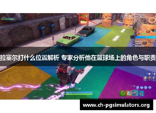 拉塞尔打什么位置解析 专家分析他在篮球场上的角色与职责 拉塞尔打什么位置解析 专家分析他在篮球场上的角色与职责