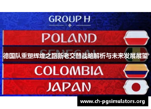 德国队重塑辉煌之路新老交替战略解析与未来发展展望 德国队重塑辉煌之路新老交替战略解析与未来发展展望